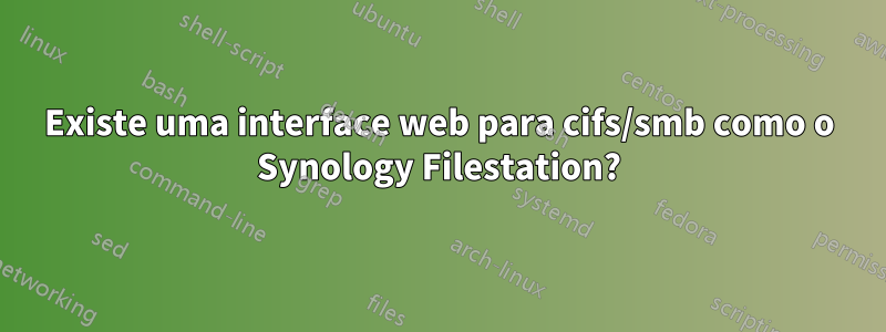 Existe uma interface web para cifs/smb como o Synology Filestation?