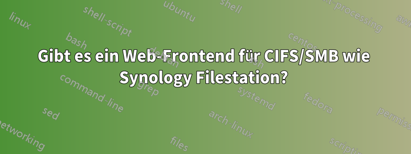 Gibt es ein Web-Frontend für CIFS/SMB wie Synology Filestation?