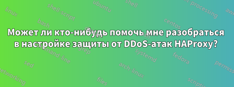 Может ли кто-нибудь помочь мне разобраться в настройке защиты от DDoS-атак HAProxy?