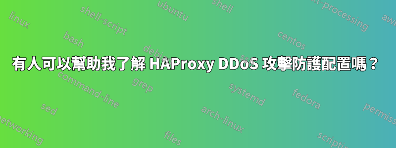 有人可以幫助我了解 HAProxy DDoS 攻擊防護配置嗎？