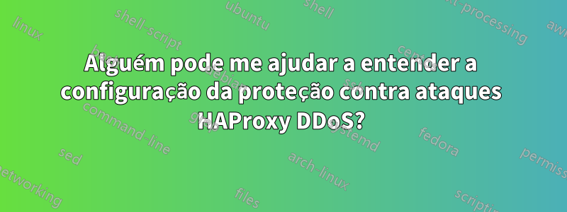 Alguém pode me ajudar a entender a configuração da proteção contra ataques HAProxy DDoS?