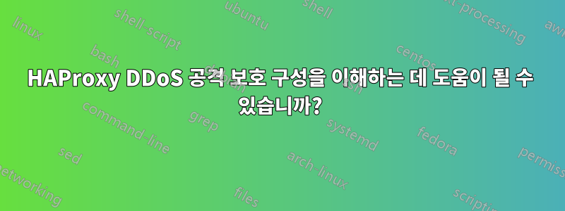 HAProxy DDoS 공격 보호 구성을 이해하는 데 도움이 될 수 있습니까?