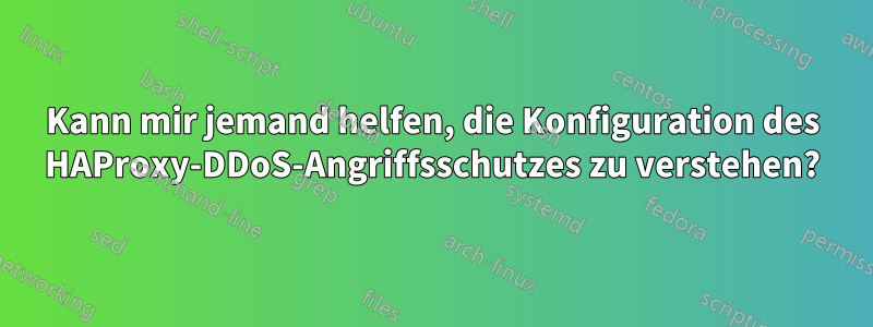 Kann mir jemand helfen, die Konfiguration des HAProxy-DDoS-Angriffsschutzes zu verstehen?