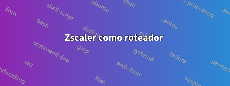 Zscaler como roteador