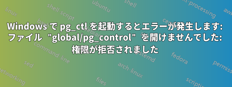 Windows で pg_ctl を起動するとエラーが発生します: ファイル "global/pg_control" を開けませんでした: 権限が拒否されました