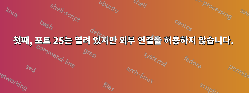 첫째, 포트 25는 열려 있지만 외부 연결을 허용하지 않습니다.