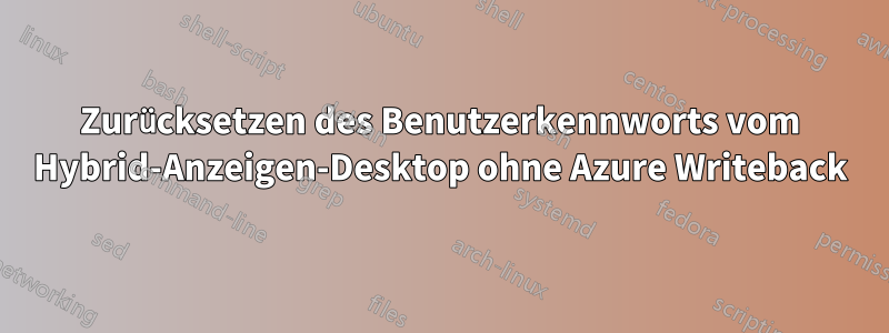 Zurücksetzen des Benutzerkennworts vom Hybrid-Anzeigen-Desktop ohne Azure Writeback