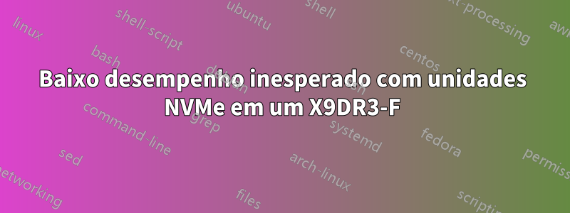 Baixo desempenho inesperado com unidades NVMe em um X9DR3-F