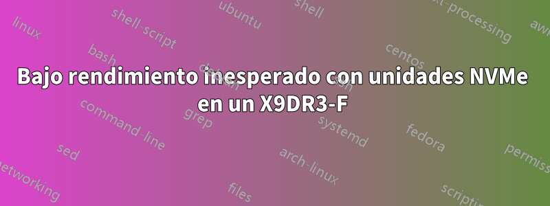 Bajo rendimiento inesperado con unidades NVMe en un X9DR3-F