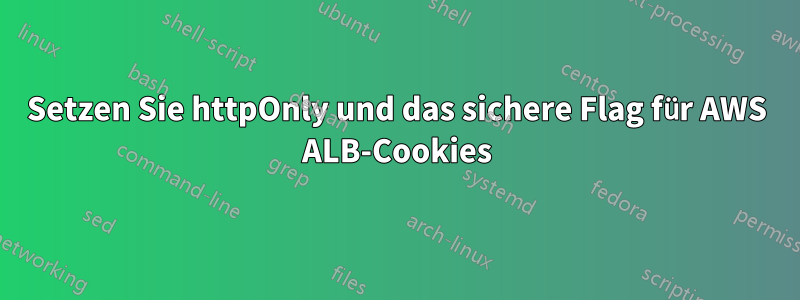 Setzen Sie httpOnly und das sichere Flag für AWS ALB-Cookies