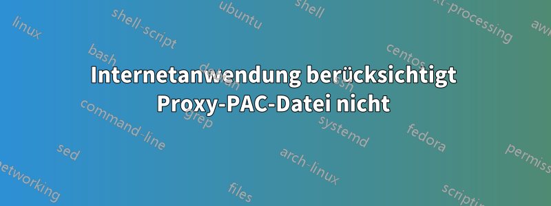 Internetanwendung berücksichtigt Proxy-PAC-Datei nicht