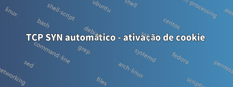 TCP SYN automático - ativação de cookie