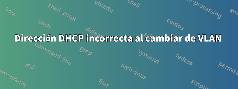 Dirección DHCP incorrecta al cambiar de VLAN