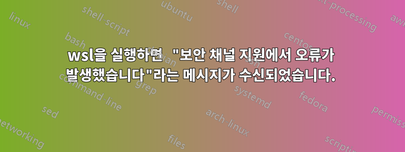 wsl을 실행하면 "보안 채널 지원에서 오류가 발생했습니다"라는 메시지가 수신되었습니다.