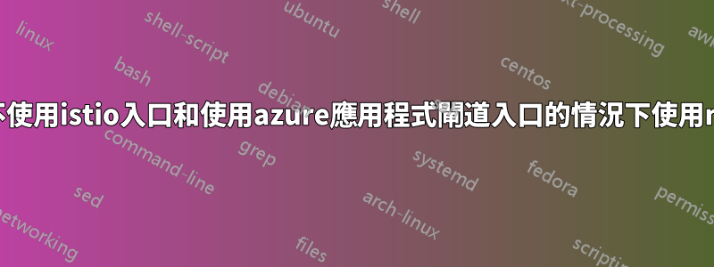 如何在不使用istio入口和使用azure應用程式閘道入口的情況下使用mTLS？