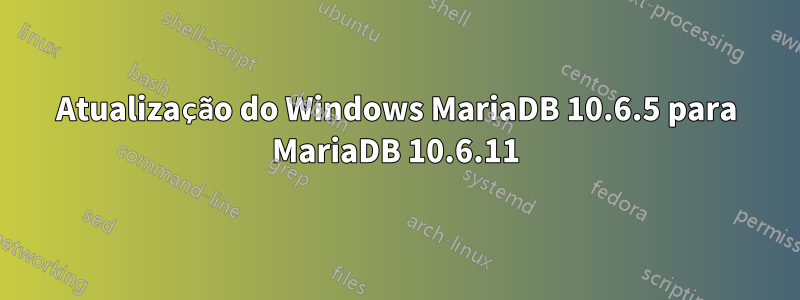 Atualização do Windows MariaDB 10.6.5 para MariaDB 10.6.11