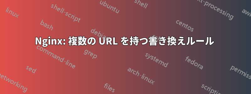 Nginx: 複数の URL を持つ書き換えルール