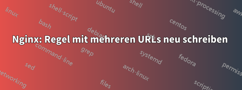 Nginx: Regel mit mehreren URLs neu schreiben