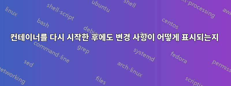 컨테이너를 다시 시작한 후에도 변경 사항이 어떻게 표시되는지