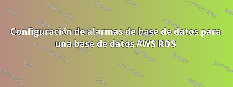 Configuración de alarmas de base de datos para una base de datos AWS RDS