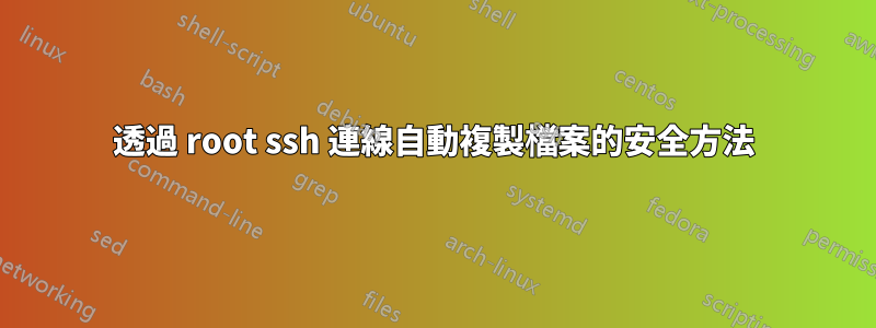 透過 root ssh 連線自動複製檔案的安全方法