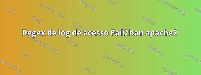 Regex de log de acesso Fail2ban apache2