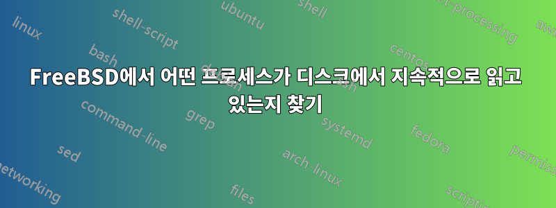 FreeBSD에서 어떤 프로세스가 디스크에서 지속적으로 읽고 있는지 찾기