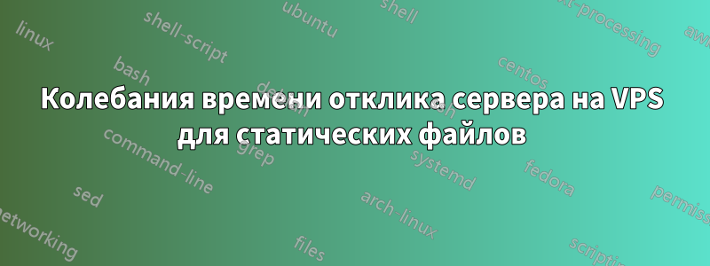 Колебания времени отклика сервера на VPS для статических файлов