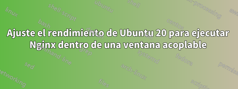 Ajuste el rendimiento de Ubuntu 20 para ejecutar Nginx dentro de una ventana acoplable