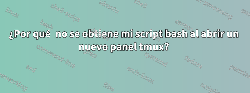 ¿Por qué no se obtiene mi script bash al abrir un nuevo panel tmux?