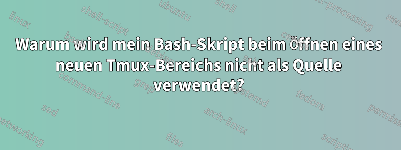 Warum wird mein Bash-Skript beim Öffnen eines neuen Tmux-Bereichs nicht als Quelle verwendet?