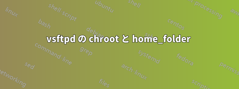 vsftpd の chroot と home_folder