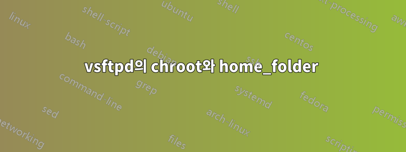 vsftpd의 chroot와 home_folder