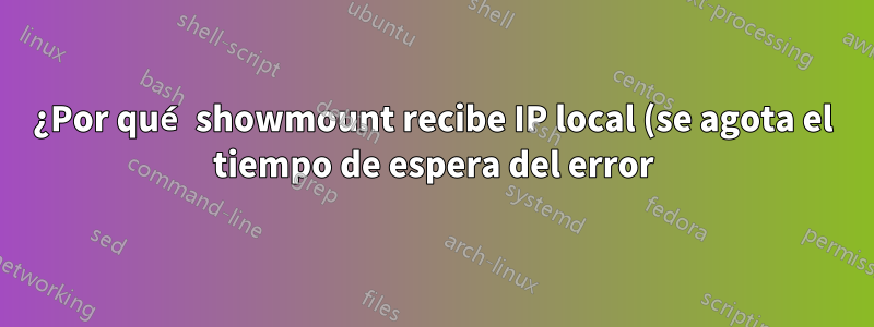 ¿Por qué showmount recibe IP local (se agota el tiempo de espera del error)?