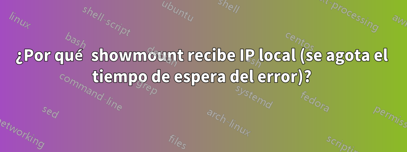 ¿Por qué showmount recibe IP local (se agota el tiempo de espera del error)?