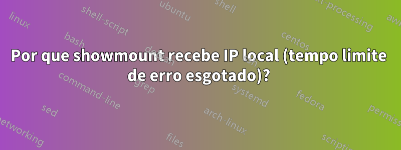 Por que showmount recebe IP local (tempo limite de erro esgotado)?