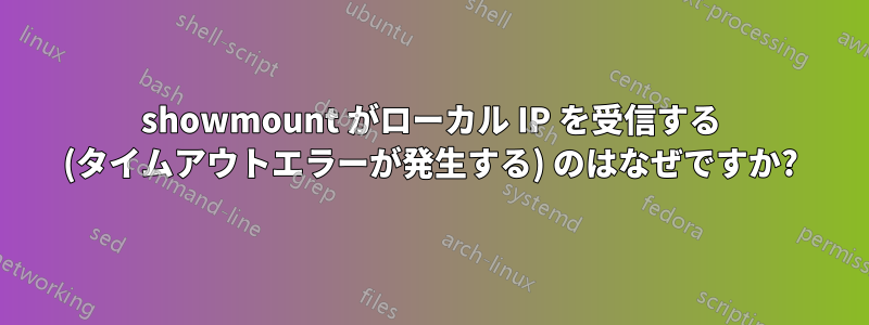 showmount がローカル IP を受信する (タイムアウトエラーが発生する) のはなぜですか?