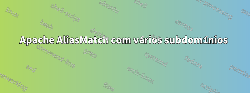 Apache AliasMatch com vários subdomínios