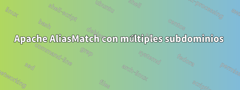 Apache AliasMatch con múltiples subdominios