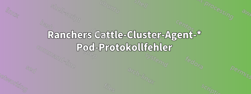 Ranchers Cattle-Cluster-Agent-* Pod-Protokollfehler