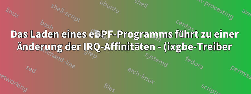 Das Laden eines eBPF-Programms führt zu einer Änderung der IRQ-Affinitäten - (ixgbe-Treiber)