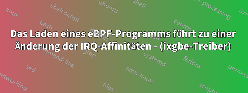 Das Laden eines eBPF-Programms führt zu einer Änderung der IRQ-Affinitäten - (ixgbe-Treiber)