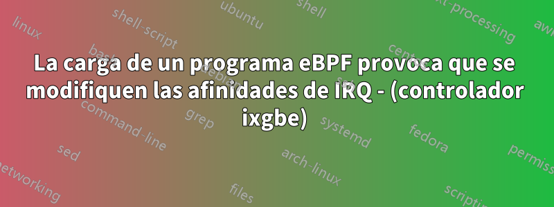 La carga de un programa eBPF provoca que se modifiquen las afinidades de IRQ - (controlador ixgbe)