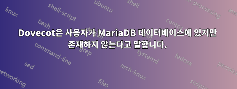 Dovecot은 사용자가 MariaDB 데이터베이스에 있지만 존재하지 않는다고 말합니다.