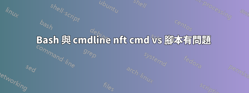 Bash 與 cmdline nft cmd vs 腳本有問題