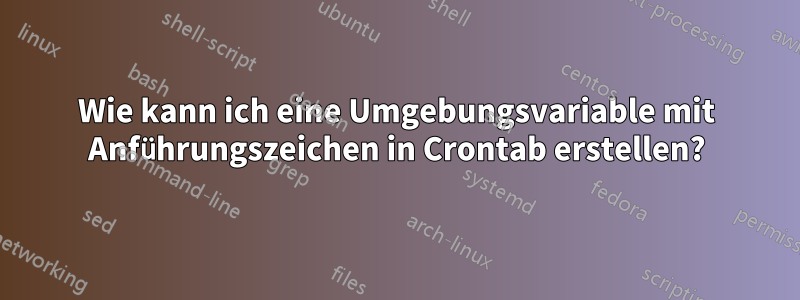 Wie kann ich eine Umgebungsvariable mit Anführungszeichen in Crontab erstellen?