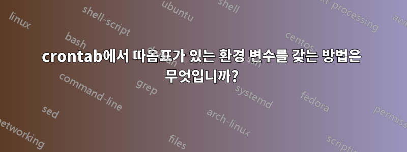 crontab에서 따옴표가 있는 환경 변수를 갖는 방법은 무엇입니까?