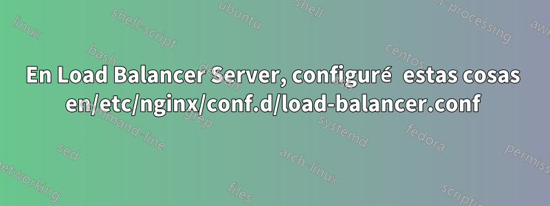 En Load Balancer Server, configuré estas cosas en/etc/nginx/conf.d/load-balancer.conf