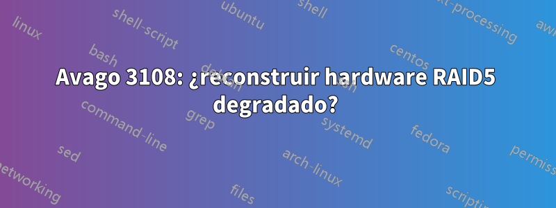 Avago 3108: ¿reconstruir hardware RAID5 degradado?