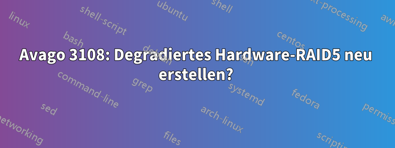 Avago 3108: Degradiertes Hardware-RAID5 neu erstellen?